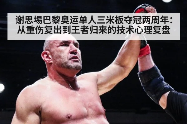 谢思埸巴黎奥运单人三米板夺冠两周年：从重伤复出到王者归来的技术心理复盘