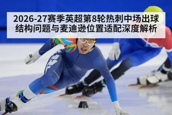 2026-27赛季英超第8轮热刺中场出球结构问题与麦迪逊位置适配深度解析（jiuyou game）